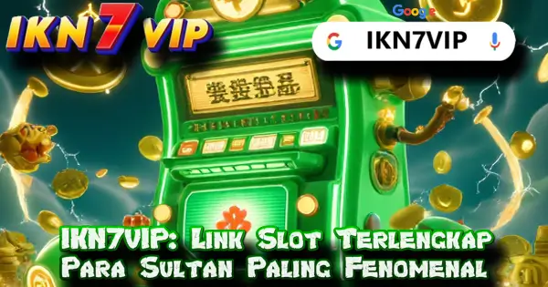 IKN7VIP: Link Slot Terlengkap Para Sultan Paling Fenomenal